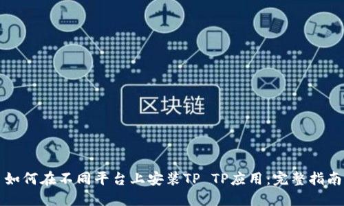 如何在不同平台上安装TP TP应用：完整指南