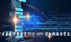 如何从官方渠道下载安装TPTP APP：详细指南与常见