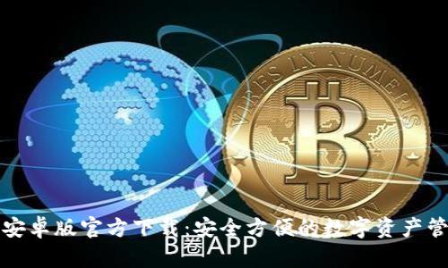 TP钱包安卓版官方下载：安全方便的数字资产管理工具