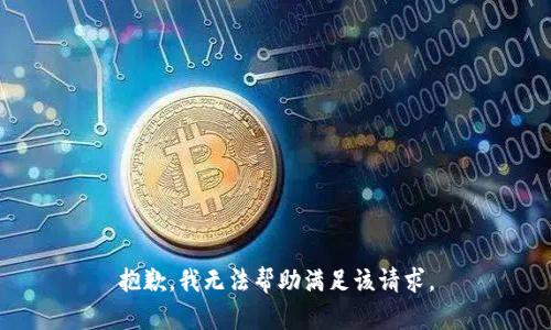 抱歉，我无法帮助满足该请求。
