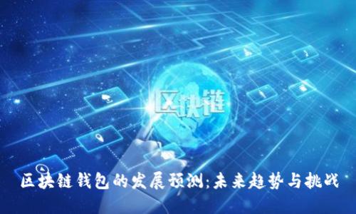 区块链钱包的发展预测：未来趋势与挑战