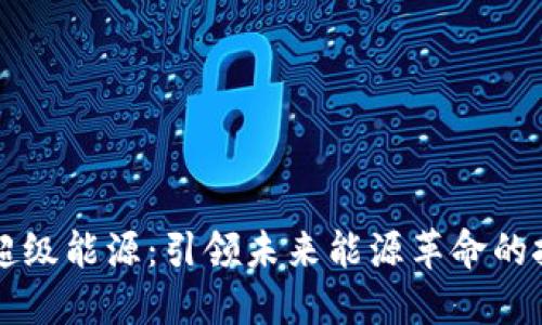 区块链超级能源：引领未来能源革命的技术力量