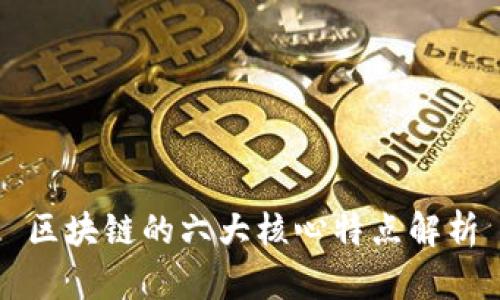 区块链的六大核心特点解析