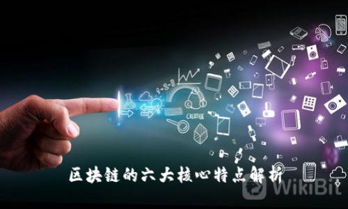 区块链的六大核心特点解析