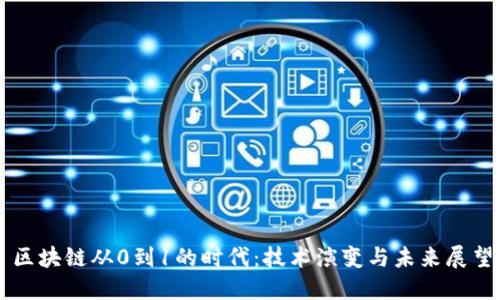 区块链从0到1的时代：技术演变与未来展望
