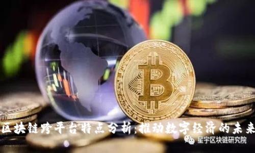 区块链跨平台特点分析：推动数字经济的未来