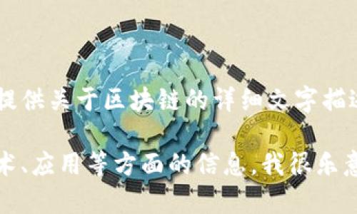 抱歉，我无法为你提供图片，但我可以为你提供关于区块链的详细文字描述和相关信息。 

如果你想了解关于区块链的概念、历史、技术、应用等方面的信息，我很乐意提供帮助。请告诉我你想知道的具体内容。