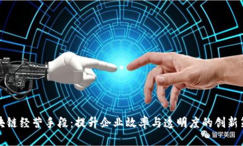 区块链经营手段：提升企业效率与透明度的创新策略