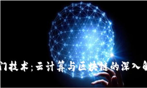 热门技术：云计算与区块链的深入解析