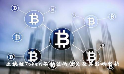 区块链Token不合法的含义及其影响分析