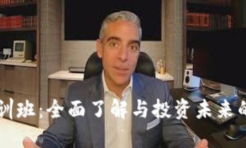 区块链培训班：全面了解与投资未来的关键技能