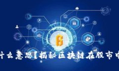 炒股区块链是什么意思？揭秘区块链在股市中的