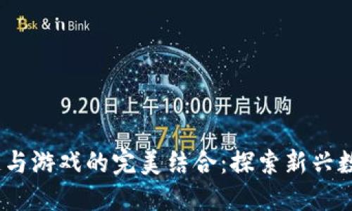 社交、区块链与游戏的完美结合：探索新兴数字生态系统
