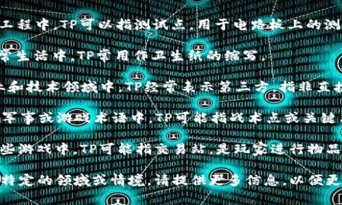 在不同的上下文中，“tp”可以有不同的含义。以下是一些常见的解释：

1. **TP（Transport Protocol，传输协议）**：在计算机网络中，TP通常指传输协议，是网络通信中传输控制和管理的一种协议。

2. **TP（Test Point，测试点）**：在电子工程中，TP可以指测试点，用于电路板上的测试和测量。

3. **TP（Toilet Paper，卫生纸）**：在日常生活中，TP常用作卫生纸的缩写。

4. **TP（Third Party，第三方）**：在商业和技术领域中，TP经常表示第三方，指非直接参与的个体或公司。

5. **TP（Tactical Points，战术点）**：在军事或游戏术语中，TP可能指战术点或关键决策点。

6. **TP（Trading Post，交易站）**：在某些游戏中，TP可能指交易站，是玩家进行物品交易的地点。

上下文是理解“tp”含义的关键。如果您有特定的领域或情境，请提供更多信息，以便更准确地解释。