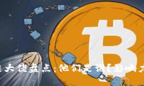 区块链大佬盘点：他们是谁？影响力如何？