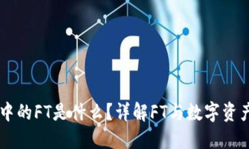 区块链中的FT是什么？详解FT与数字资产的关系