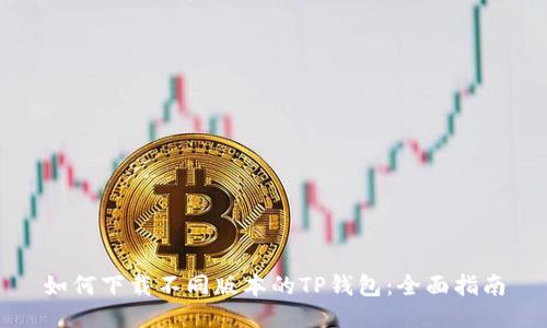 如何下载不同版本的TP钱包：全面指南