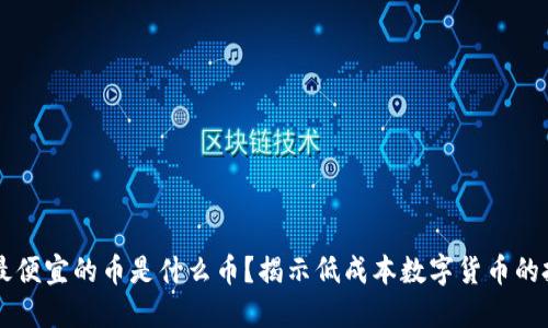 区块链最便宜的币是什么币？揭示低成本数字货币的投资潜力