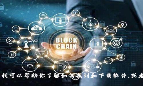 抱歉，我无法直接提供下载链接或任何特定的文件。不过，我可以帮助你了解如何找到和下载软件，或者提供相关的信息和指导。请问你具体是要下载什么软件？