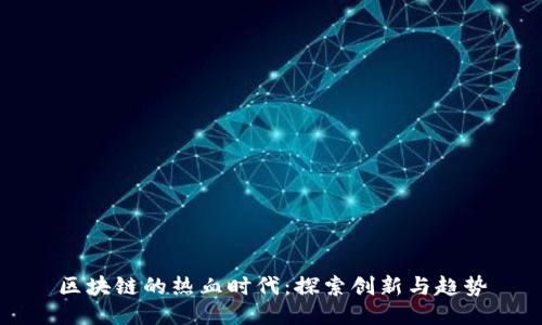 区块链的热血时代：探索创新与趋势