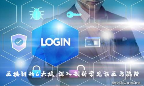 区块链的6大坑：深入剖析常见误区与陷阱