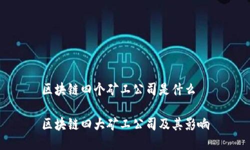 区块链四个矿工公司是什么

区块链四大矿工公司及其影响