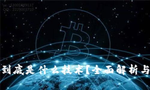 : 区块链到底是什么技术？全面解析与实际应用