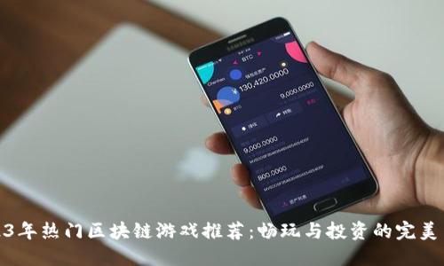 2023年热门区块链游戏推荐：畅玩与投资的完美结合