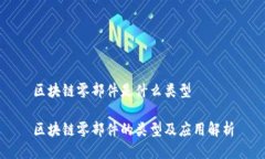 区块链零部件是什么类型区块链零部件的类型及