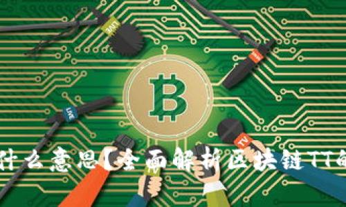 区块链TT是什么意思？全面解析区块链TT的概念与应用