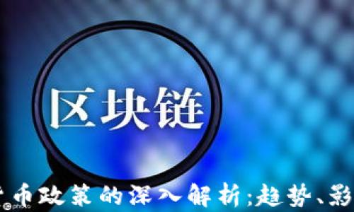 
区块链新增货币政策的深入解析：趋势、影响与未来展望