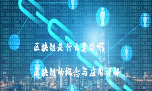 区块链是什么意思啊
区块链的概念与应用详解