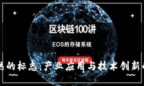 区块链成熟的标志：产业应用与技术创新的双重驱动