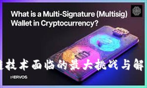 区块链技术面临的最大挑战与解决方案