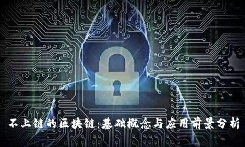 不上链的区块链：基础概念与应用前景分析