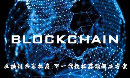 区块链共享机房：下一代数据存储解决方案