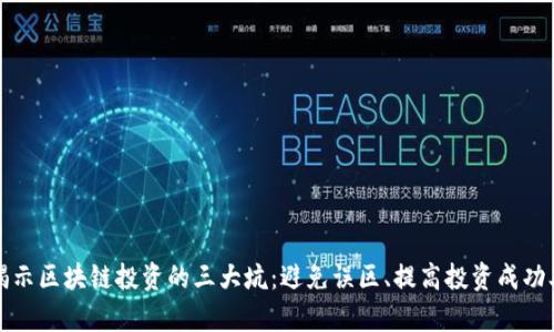 揭示区块链投资的三大坑：避免误区、提高投资成功率