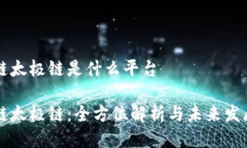 区块链太极链是什么平台

区块链太极链：全方位解析与未来发展前景