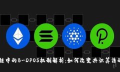 区块链中的B-DPOS机制解析：如何改变共识算法的