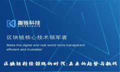 区块链持续领跑的时代：未来的趋势与挑战