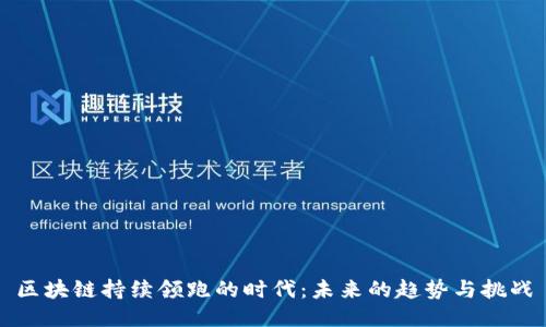 区块链持续领跑的时代：未来的趋势与挑战