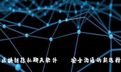 区块链隐私聊天软件——安全沟通的新选择