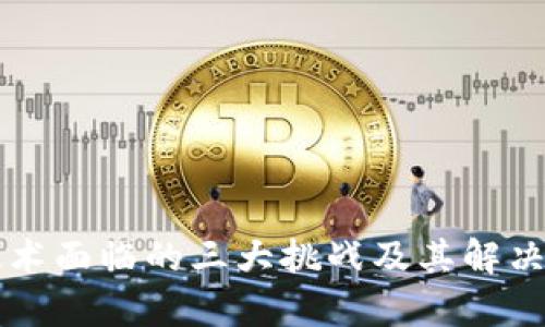 区块链技术面临的三大挑战及其解决方案分析