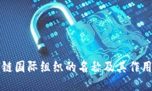 区块链国际组织的名称及其作用探讨