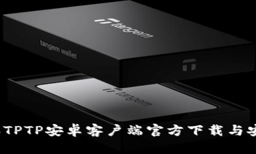 2024年TPTP安卓客户端官方下载与安装指南