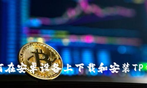 如何在安卓设备上下载和安装TP钱包